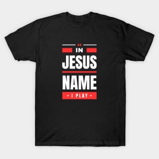 In Jesus Name I Play | Christian T-Shirt